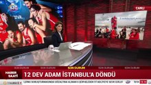 12 Dev Adam İstanbul'a döndü