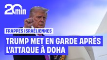 Frappes israéliennes sur le Qatar : « Quand on attaque des gens, il faut faire attention », tance Trump