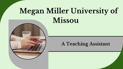 Megan Miller University of Missouri - A Teaching Assistant