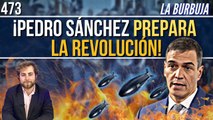 La Burbuja #473 / ¡Sánchez prepara una revolución golpista como en el 34!