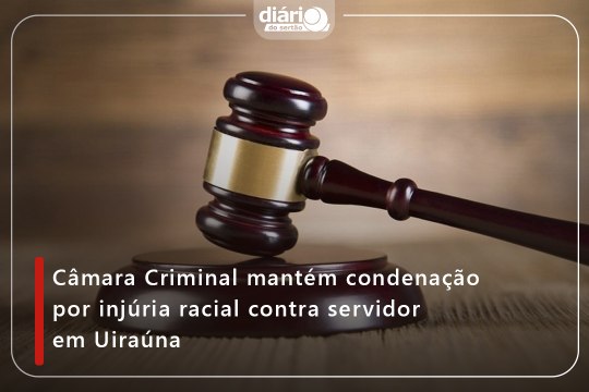 Câmara Criminal mantém condenação por injúria racial contra servidor em Uiraúna