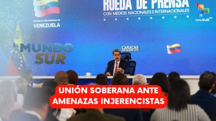 Unión soberana ante amenazas injerencistas EL MUNDO DESDE EL SUR 15-09-2025