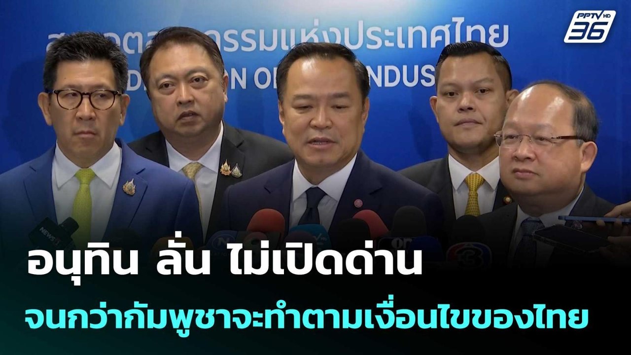 อนุทิน ลั่น ไม่เปิดด่าน จนกว่ากัมพูชาจะทำตามเงื...