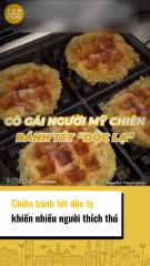 Chiên bánh tét độc lạ khiến nhiều người thích thú