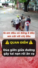Đùa giỡn giữa đường gây tai nạn rồi ăn vạ