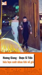 Hương Giang - Dược Sĩ Tiến hứa hẹn cưới nhau khi về già