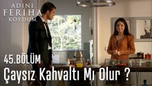 Çaysız Kahvaltı Mı Olur ? - Adını Feriha Koydum 45. Bölüm