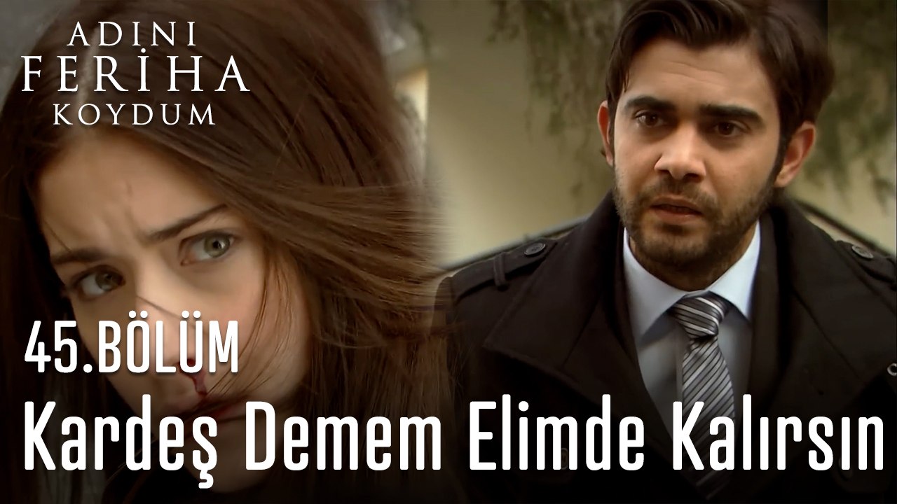 Kardeş Demem Elimde Kalırsın - Adını Feriha Koydum 45. Bölüm