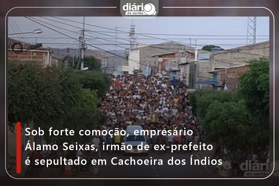 Sob forte comoção, empresário Álamo Seixas, irmão de ex-prefeito é sepultado em Cachoeira dos Índios