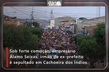 Sob forte comoção, empresário Álamo Seixas, irmão de ex-prefeito é sepultado em Cachoeira dos Índios