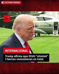 Trump afirma que EEUU "eliminó" 3 embarcaciones venezolanas en total