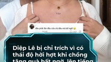 Diệp Lê bị chỉ trích khi khi có thái độ hời hợt khi chồng tặng quà bất ngờ
