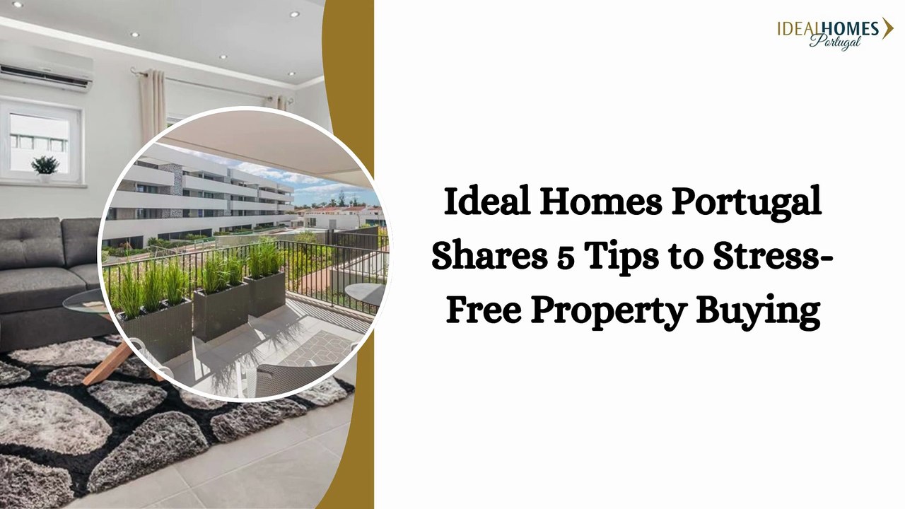 Ideal Homes Portugal Shares 5 Tips to Stress-Free Property Buying