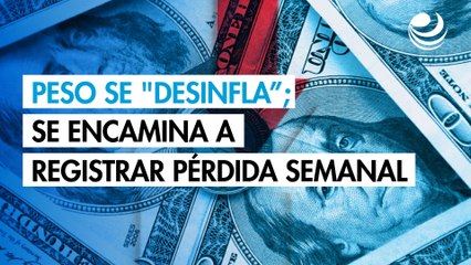 Peso mexicano se "desinfla" ante fortaleza del dólar; se encamina a registrar pérdida semanal