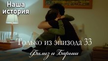 Только сцены Филиз и Барыша из эпизода 33 💛