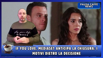 If You Love, Mediaset anticipa la chiusura i motivi dietro la decisione