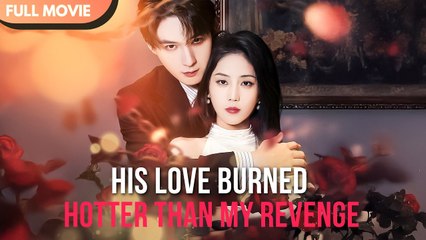 [ENG SUB] HIS LOVE BURNED HOTTER THAN MY REVENGE
