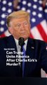 Can Trump Unite America After Charlie Kirk’s Murder?