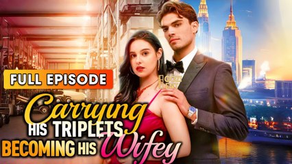 Carrying His Triplets Becoming His Wifey & Detailed Version - Full Movie
