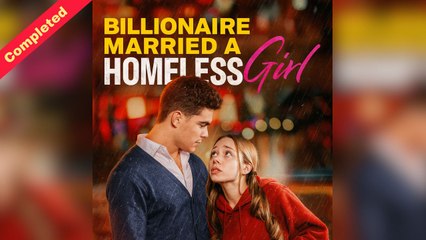 The Billionaire Married a Homeless Girl (Completed) HOT 2025