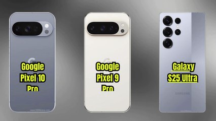 Google Pixel 10 Pro vs Google Pixel 9 Pro vs Galaxy S25 Ultra