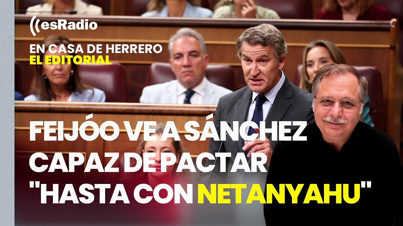 Editorial Luis Herrero: Feijóo ve a Sánchez capaz de pactar "hasta con Netanyahu"