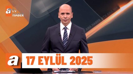 atv Ana Haber | 17 Eylül 2025