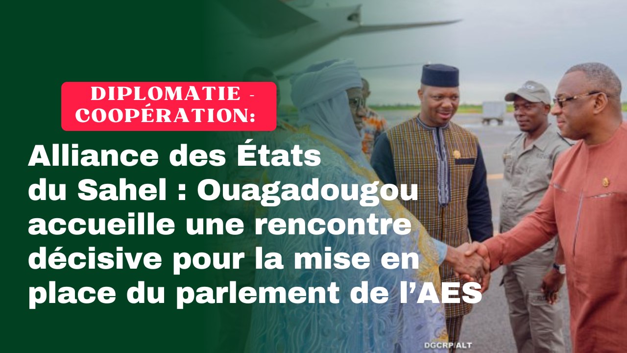 Alliance des États du Sahel : Ouagadougou accueille une rencontre décisive pour la mise en place du parlement de l’AES