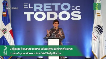 Gobierno inaugura centros educativos que beneficiarán a más de 500 niños en San Cristóbal y Guerra