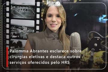 Palomma Abrantes esclarece sobre cirurgias eletivas e destaca outros serviços oferecidos pelo HRS