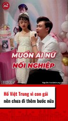 Hồ Việt Trung vì con gái nên chưa đi thêm bước nữa