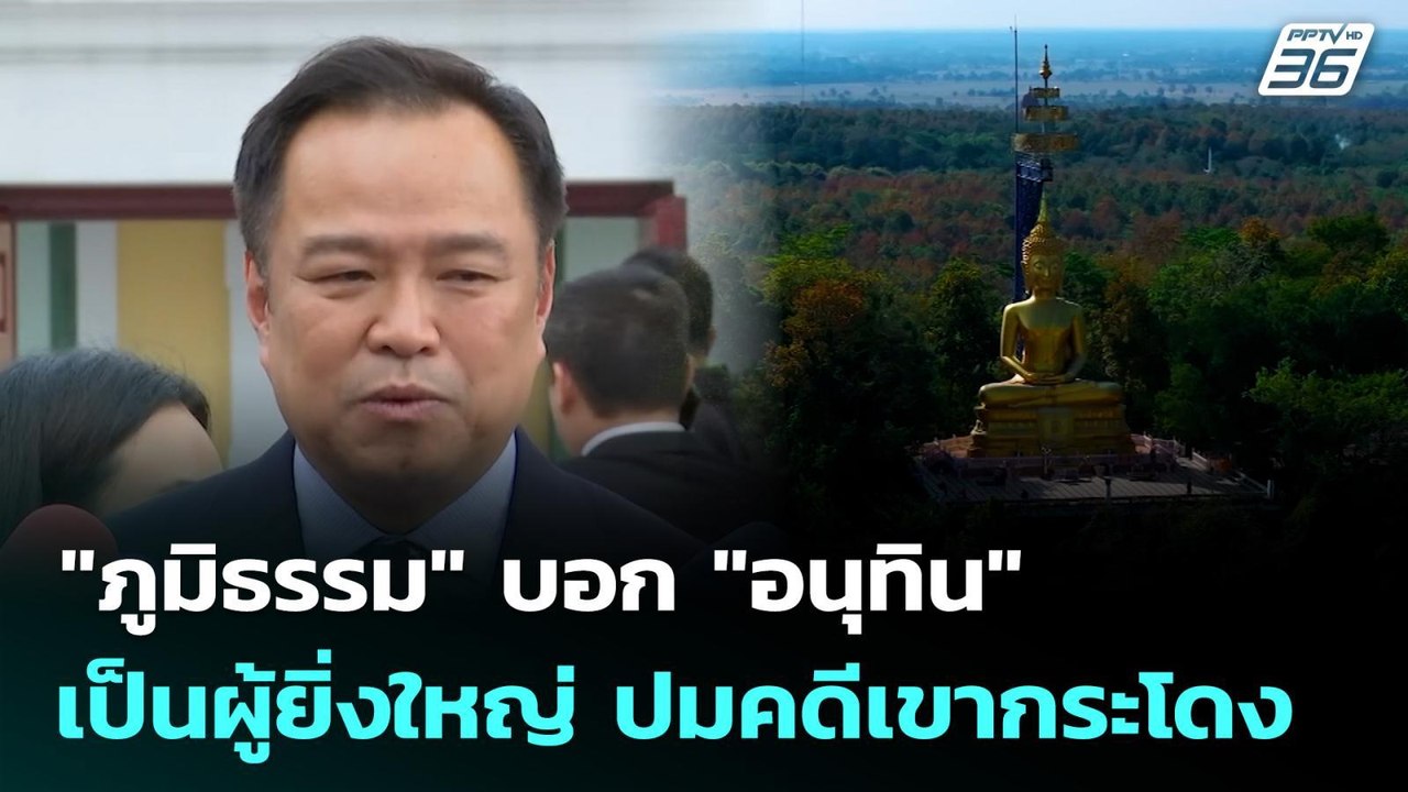 "ภูมิธรรม" บอก "อนุทิน" เป็นผู้ยิ่งใหญ่ ปมคดีเข...
