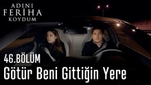 Götür Beni Gittiğin Yere  - Adını Feriha Koydum 46. Bölüm