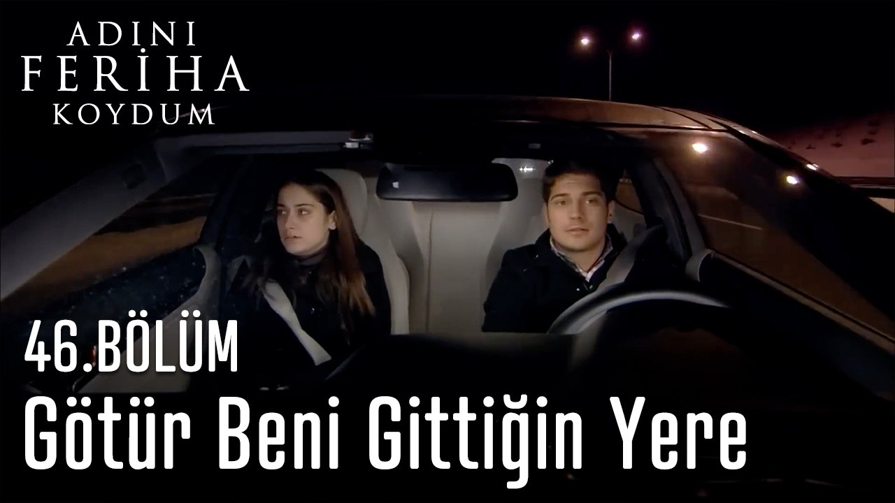 Götür Beni Gittiğin Yere  - Adını Feriha Koydum 46. Bölüm