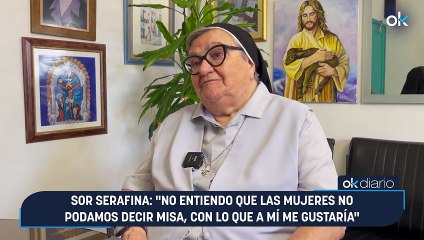 Sor Serafina: "No entiendo que las mujeres no podamos decir misa, con lo que a mí me gustaría"