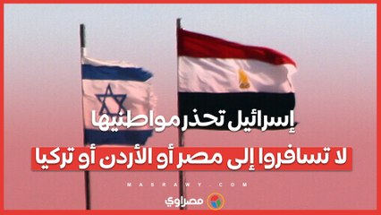 إسرائيل تحذر مواطنيها: لا تسافروا إلى مصر أو الأردن أو تركيا