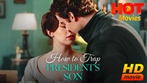 How To Trap President's Son | Full Movie HD - Best Drama ShortFilms Hot All Romance Sweet Romance Modern Gritty Romantic Fight-the-System Looking-for-Love Opposites Attract Girl Power USA