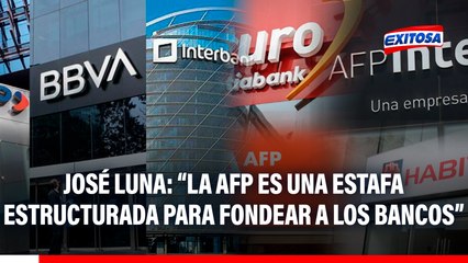 José Luna: "La AFP es una estafa estructurada para fondear a los bancos"
