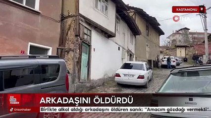 Kastamonu'da birlikte alkol aldığı arkadaşını öldürdü