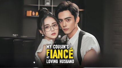 My Cousin's Fiancé, My Loving Husband Engsub Full Movie