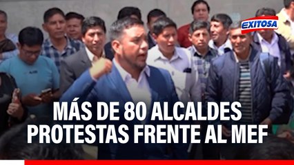 Más de 80 alcaldes protestas frente al MEF: "Que se inyecten más de S/1200 millones para continuar con las obras"