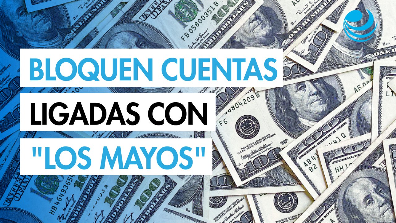 La UIF bloquea cuentas de personas y empresas ligadas con "Los Mayos"
