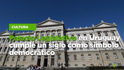 Palacio Legislativo en Uruguay cumple un siglo como símbolo democrático