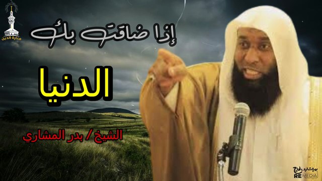 ماذا تفعل اذا ضاقت بك الدنيا ؟ - الشيخ بدر المشارى