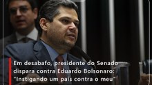 Em desabafo, presidente do Senado dispara contra Eduardo Bolsonaro: “Instigando um país contra o meu”