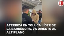 Aterriza en Toluca líder de La Barredora, directo al Altiplano