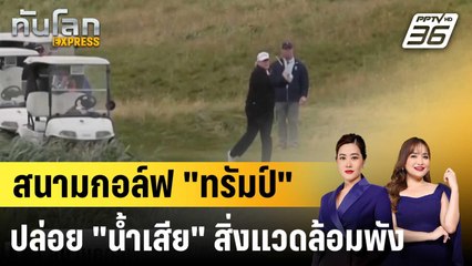 สนามกอล์ฟ "ทรัมป์" ในสกอตแลนด์ละเมิดกฎปล่อยนํ้าเสีย|ทันโลก EXPRESS | 19 ก.ย.68