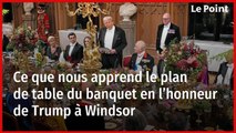 Ce que nous apprend le plan de table du banquet en l’honneur de Trump à Windsor