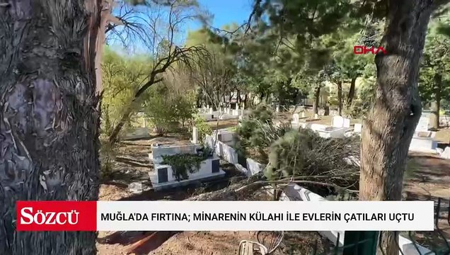 Muğla'da fırtına; minarenin külahı ile evlerin çatıları uçtu, ağaçlar devrildi