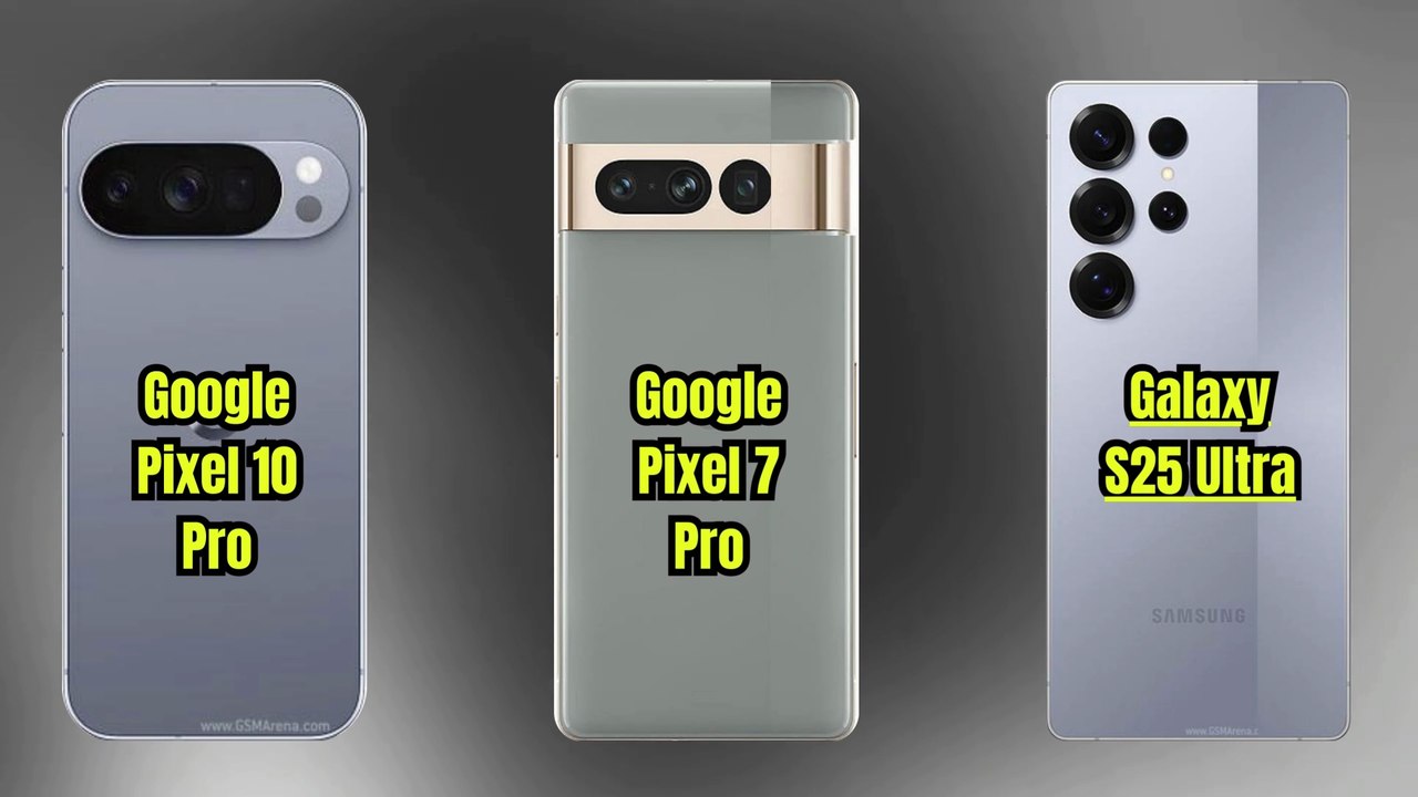 Google Pixel 10 Pro vs Google Pixel 7 Pro vs Galaxy S25 Ultra